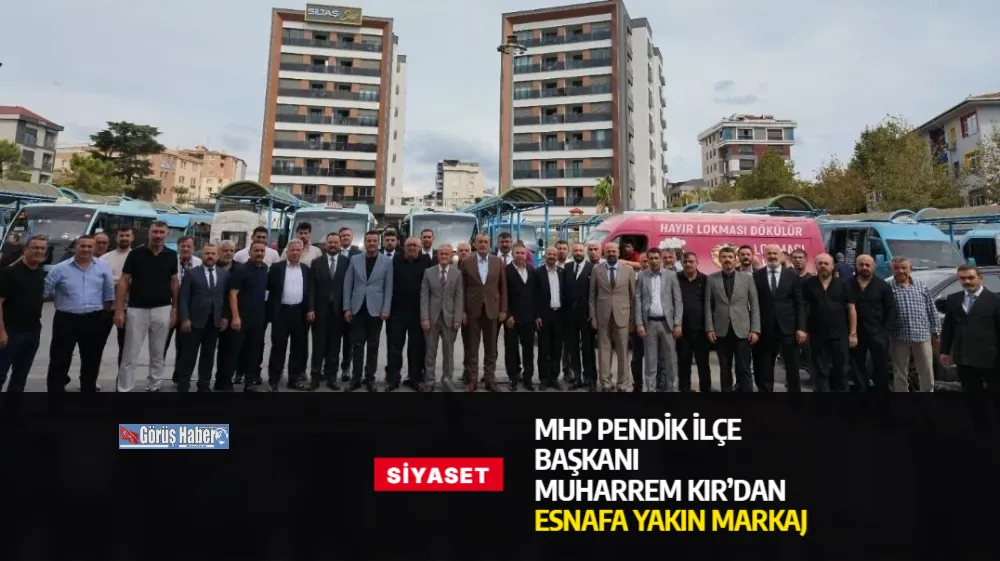 MHP Pendik İlçe Başkanı Muharrem Kır’dan Esnafa Yakın Markaj