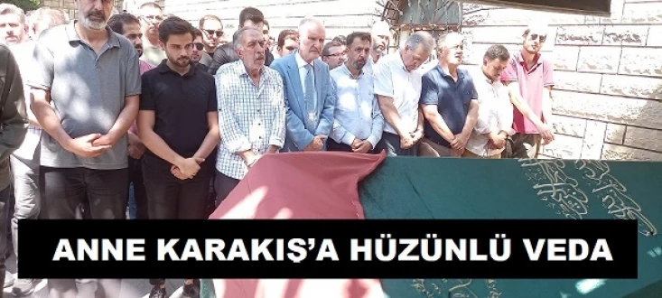 ANNE KARAKIŞ’A HÜZÜNLÜ VEDA